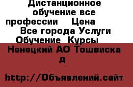 Дистанционное обучение все профессии  › Цена ­ 10 000 - Все города Услуги » Обучение. Курсы   . Ненецкий АО,Тошвиска д.